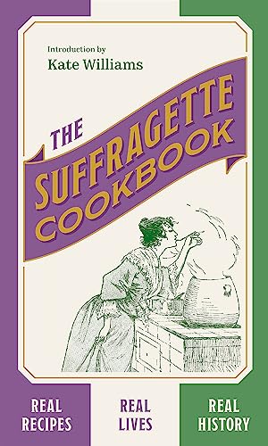 The Suffragette Cookbook: Real Recipes, Real Lives, Real History