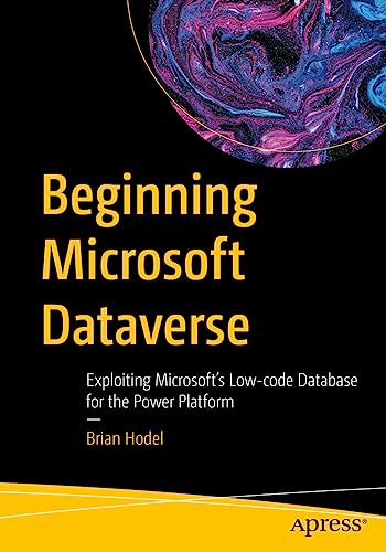 Beginning Microsoft Dataverse: Exploiting Microsoft’s Low-code Database for the Power Platform von Apress