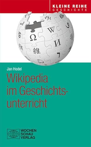 Wikipedia im Geschichtsunterricht (Kleine Reihe - Geschichte) von Wochenschau Verlag
