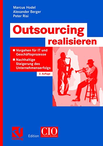 Outsourcing Realisieren: Vorgehen für IT und Geschäftsprozesse zur nachhaltigen Steigerung des Unternehmenserfolgs (Edition CIO) (German Edition)