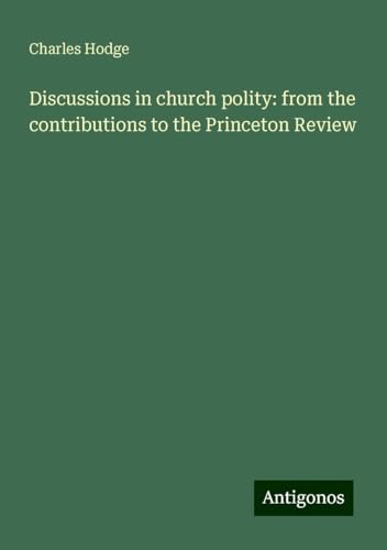 Discussions in church polity: from the contributions to the Princeton Review