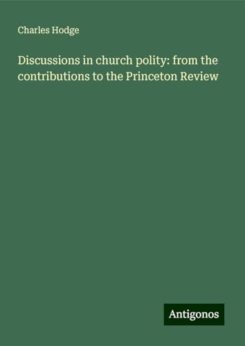 Discussions in church polity: from the contributions to the Princeton Review