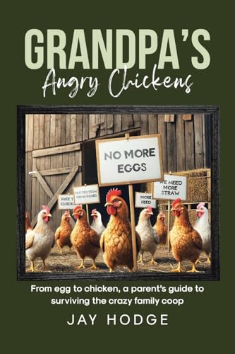Grandpa's Angry Chickens: From egg to chicken, a parent's guide to surviving the crazy family coop Grandpa's Angry Chickens: From egg to chicken, a parent's guide to surviving the crazy family coop von Covenant Books