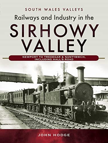 Railways and Industry in the Sirhowy Valley: Newport to Tredegar & Nantybwch, Including Hall's Road (South Wales Valleys)