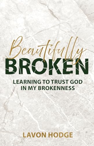 Beautifully Broken: Learning to Trust God in my Brokenness von Trilogy Christian Publishing, Inc.