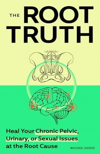 The Root Truth: Heal Your Chronic Pelvic, Urinary, or Sexual Issues at the Root Cause von Transform Pelvic Health