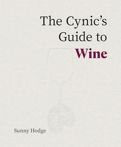The Cynic's Guide to Wine: Demystifying Wine from Vineyard to Glass The Cynic's Guide to Wine: Demystifying Wine from Vineyard to Glass von Acc Art Books