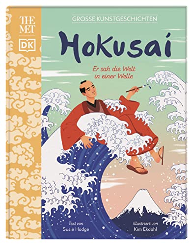 Große Kunstgeschichten. Hokusai: Er sah die Welt in einer Welle. Künstlerbiografie. Für Kinder ab 8 Jahren. In Kooperation mit dem Metropolitan Museum of Art Große Kunstgeschichten. Hokusai: Er sah die Welt in einer Welle. Künstlerbiografie. Für Kinder ab 8 Jahren. In Kooperation mit dem Metropolitan Museum of Art von DK