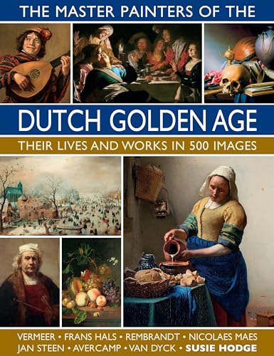 The Master Painters of the Dutch Golden Age: Their Lives and Works in 500 Images von Lorenz Books