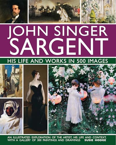 John Singer Sargent: His Life and Works in 500 Images: An Illustrated Exploration of the Artist, His Life and Context, With a Gallery Of 300 Paintings and Drawings von Lorenz Books