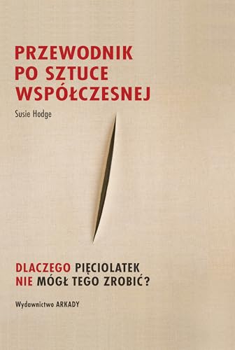 Przewodnik po sztuce współczesnej: Dlaczego pięciolatek nie mógł tego zrobić? von Arkady