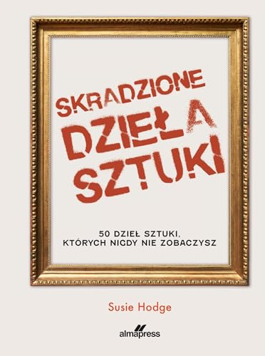 Skradzione dzieła sztuki: 50 dzieł sztuki, których nigdy nie zobaczysz Skradzione dzieła sztuki: 50 dzieł sztuki, których nigdy nie zobaczysz von Alma-Press
