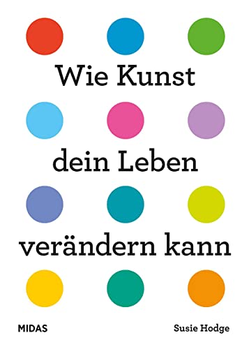 Wie Kunst dein Leben verändern kann. Ein Ratgeber für jede Lebenslage. Von Wut bis Glück – inspirierende Kunstwerke von internationalen Künstlerinnen ... Epochen.: Ein Ratgeber für alle Lebenslagen Wie Kunst dein Leben verändern kann. Ein Ratgeber für jede Lebenslage. Von Wut bis Glück – inspirierende Kunstwerke von internationalen Künstlerinnen ... Epochen.: Ein Ratgeber für alle Lebenslagen