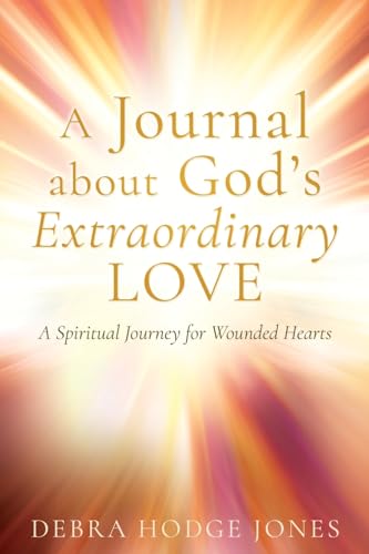 A Journal about God's Extraordinary Love: A Spiritual Journey for Wounded Hearts von Xulon Press