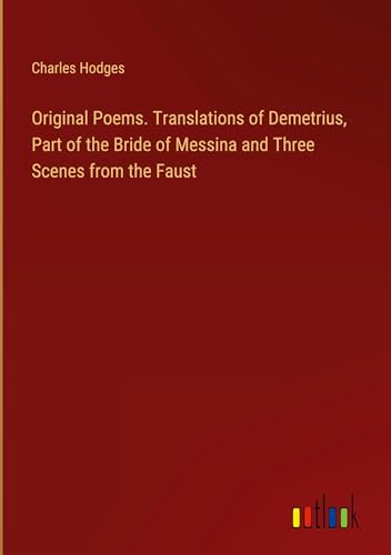 Original Poems. Translations of Demetrius, Part of the Bride of Messina and Three Scenes from the Faust von Outlook Verlag