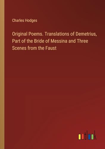 Original Poems. Translations of Demetrius, Part of the Bride of Messina and Three Scenes from the Faust von Outlook Verlag