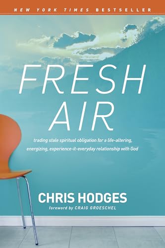 Fresh Air: Trading Stale Spiritual Obligation for a Life-Altering, Energizing, Experience-It-Everyday Relationship with God Fresh Air: Trading Stale Spiritual Obligation for a Life-Altering, Energizing, Experience-It-Everyday Relationship with God