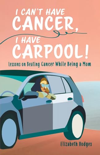 I Can't Have Cancer, I Have Carpool!: Lessons on Beating Cancer While Being a Mom I Can't Have Cancer, I Have Carpool!: Lessons on Beating Cancer While Being a Mom von Booklogix