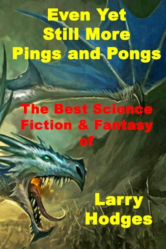 Even Yet Still More Pings and Pongs: The Best Science Fiction & Fantasy of Larry Hodges von Independently published