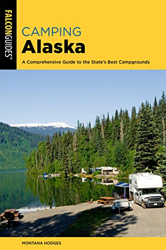 Camping Alaska: A Comprehensive Guide to the State's Best Campgrounds (Falcon Guides State Camping)
