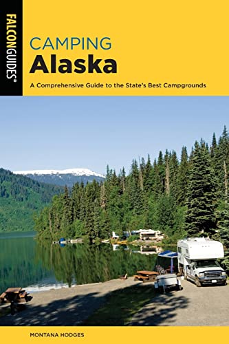 Camping Alaska: A Comprehensive Guide to the State's Best Campgrounds (Falcon Guides State Camping) Camping Alaska: A Comprehensive Guide to the State's Best Campgrounds (Falcon Guides State Camping)