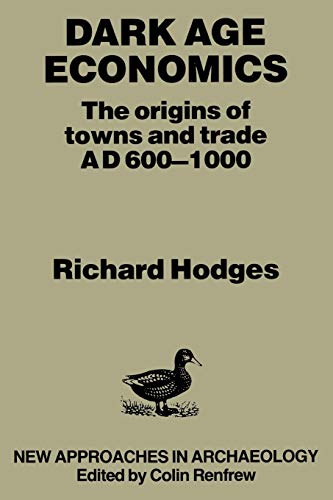 Dark Age Economics: Origins Of Towns And Trade, A.D.600-1000: The Origins of Towns and Trade A.D. 600-1000 (New Approaches in Archaeology)