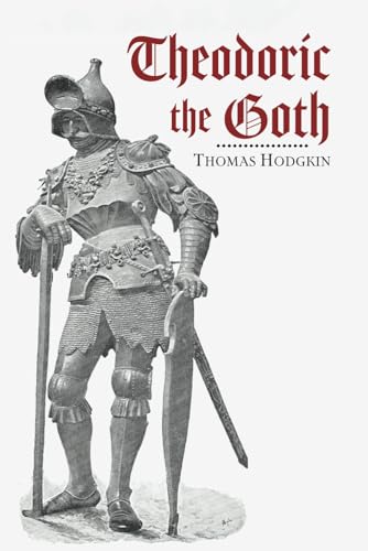 Theodoric the Goth: Barbarian Champion of Civilization von East India Publishing Company