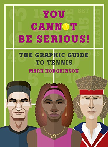 You Cannot Be Serious! The Graphic Guide to Tennis: Grand slams, players and fans, and all the tennis trivia possible