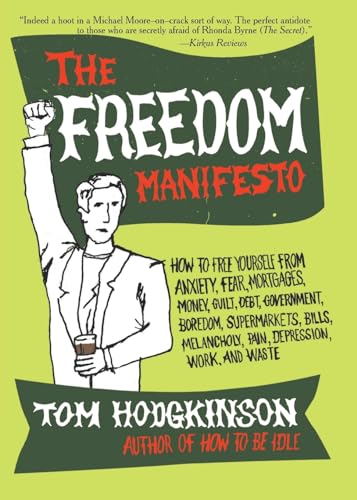 The Freedom Manifesto: How to Free Yourself from Anxiety, Fear, Mortgages, Money, Guilt, Debt, Government, Boredom, Supermarkets, Bills, Melancholy, Pain, Depression, Work, and Waste