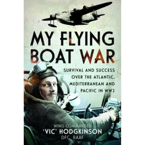 My Flying Boat War: Survival and Success over the Atlantic, Mediterranean and Pacific in Ww2