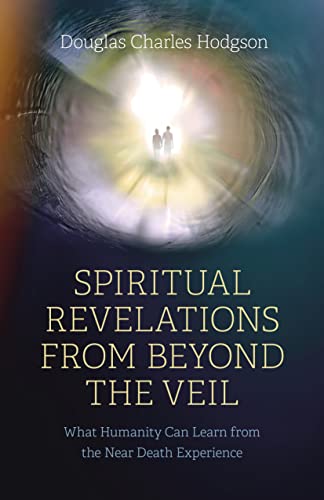Spiritual Revelations from Beyond the Veil: What Humanity Can Learn from the Near Death Experience von John Hunt Publishing