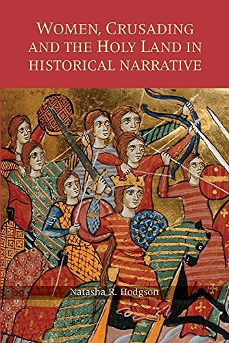 Women, Crusading and the Holy Land in Historical Narrative (Warfare in History, Band 25)