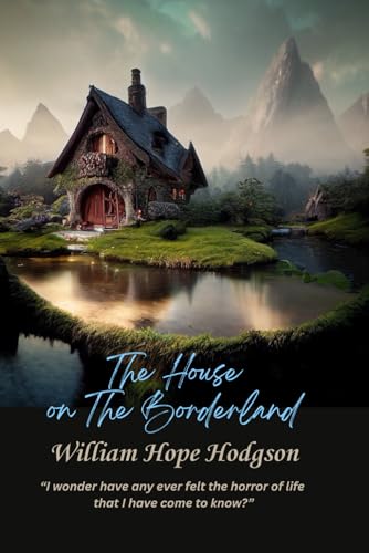 The House on The Borderland: “I wonder have any ever felt the horror of life that I have come to know?” The House on The Borderland: “I wonder have any ever felt the horror of life that I have come to know?” von Independently published