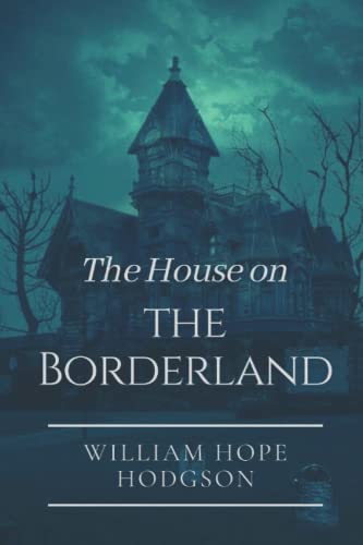 The House on the Borderland: Original Classics and Annotated The House on the Borderland: Original Classics and Annotated