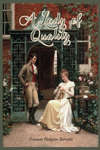A Lady of Quality: Frances Hodgson Burnett's Timeless Tale of Elegance, Romance, and Social Triumph (Annotated) von Independently published