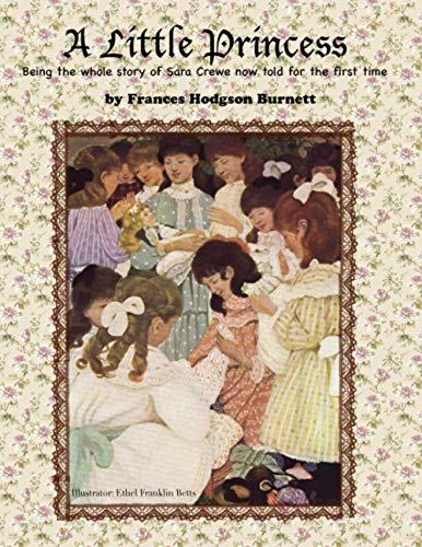 A Little Princess : Being the whole story of Sara Crewe now told for the first time.: by Frances Hodgson Burnett , Illustrator: Ethel Franklin Betts.