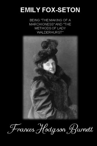EMILY FOX-SETON - BEING "THE MAKING OF A MARCHIONESS" AND "THE METHODS OF LADY WALDERHURST" EMILY FOX-SETON - BEING "THE MAKING OF A MARCHIONESS" AND "THE METHODS OF LADY WALDERHURST"