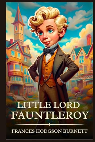 Little Lord Fauntleroy: Timeless Edition Featuring Authentic Illustrations Little Lord Fauntleroy: Timeless Edition Featuring Authentic Illustrations von Independently published
