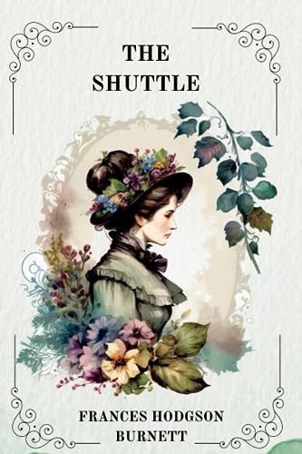 THE SHUTTLE By Frances Hodgson Burnett THE SHUTTLE By Frances Hodgson Burnett von Independently published