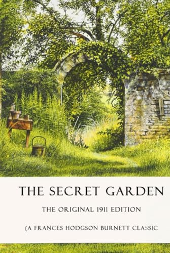 The Secret Garden: The Original 1911 Edition (A Frances Hodgson Burnett Classic Novel)