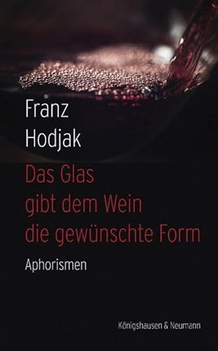 Das Glas gibt dem Wein die gewünschte Form: Aphorismen von Königshausen u. Neumann