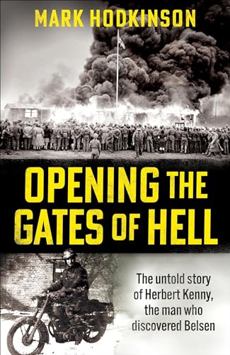 Opening The Gates of Hell: The untold story of Herbert Kenny, the man who discovered Belsen von Cassell