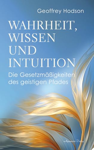 Wahrheit, Wissen und Intuition: Die Gesetzmäßigkeiten des geistigen Pfades von Aquamarin Verlag