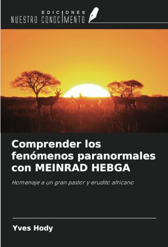 Comprender los fenómenos paranormales con MEINRAD HEBGA: Homenaje a un gran pastor y erudito africano von Ediciones Nuestro Conocimiento