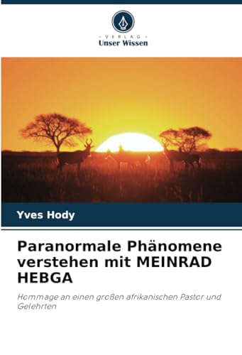 Paranormale Phänomene verstehen mit MEINRAD HEBGA: Hommage an einen großen afrikanischen Pastor und Gelehrten von Verlag Unser Wissen