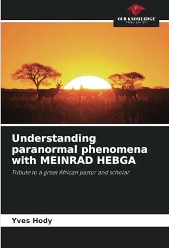 Understanding paranormal phenomena with MEINRAD HEBGA: Tribute to a great African pastor and scholar von Our Knowledge Publishing