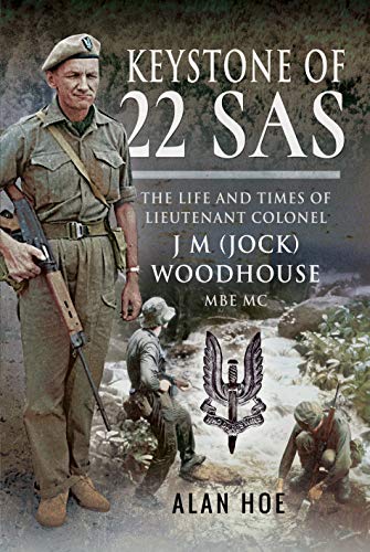 Keystone of 22 SAS: The Life and Times of Lieutenant Colonel J. M. (Jock) Woodhouse MBE MC