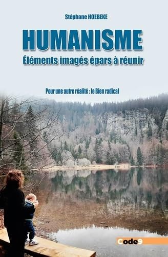Humanisme : éléments imagés épars à réunir: Pour une autre réalité : le Bien radical ! (Société - Spiritualité - Sociologie) von Code9
