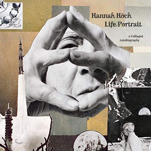 Hannah Höch: Life Portrait: A Collaged Autobiography