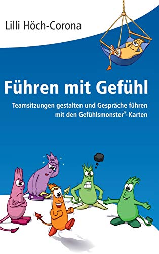 Führen mit Gefühl Anleitung für Führungskräfte: Teamsitzungen gestalten und Gespräche führen mit den Gefühlsmonster®-Karten